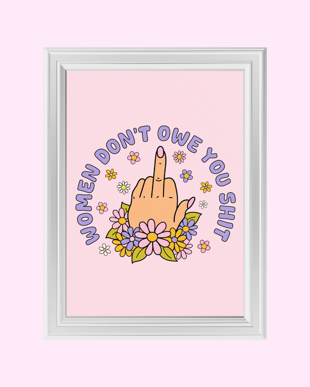 WOMEN DON`T OWE YOU SHIT art print