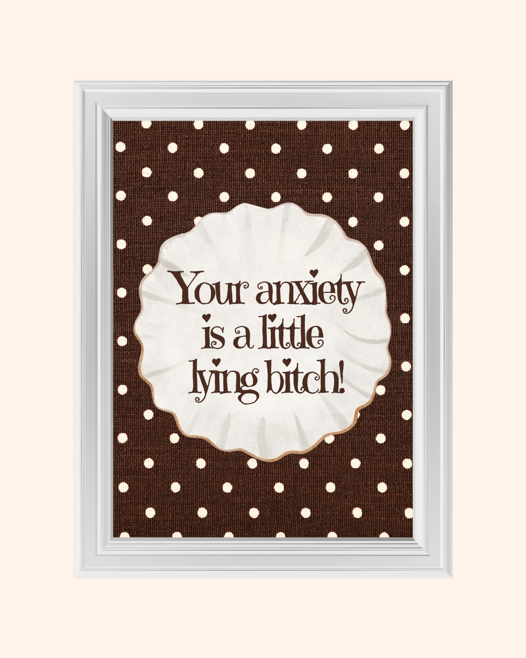 YOUR ANXIETY IS A LITTLE B*TCH art print