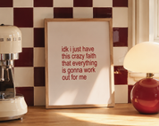 IDK I JUST HAVE THIS FAITH art print