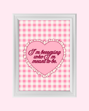 I`M BECOMING WHO I`M MEANT TO BE art print