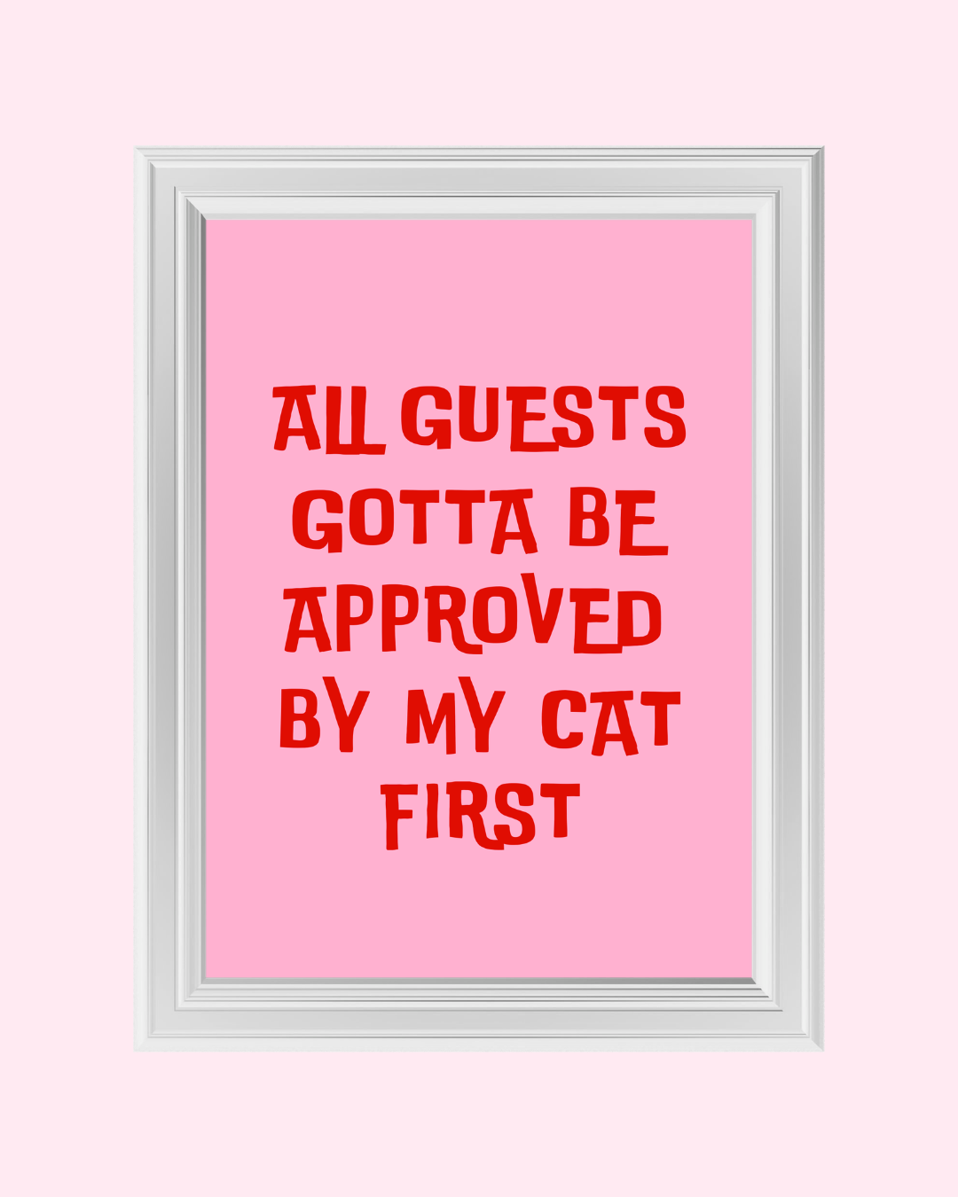 ALL GUESTS GOTTA BE APPROVED BY MY CAT art print
