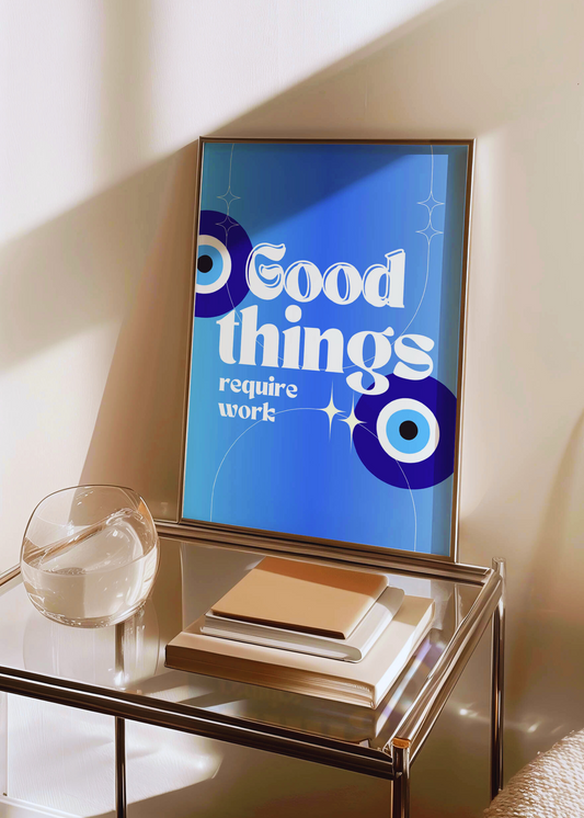 GOOD THINGS REQUIRE WORK art print